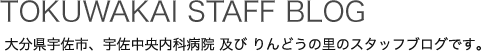 TOKUWAKAI STAFF BLOG 大分県宇佐市、宇佐中央内科病院 及び りんどうの里のスタッフブログです。